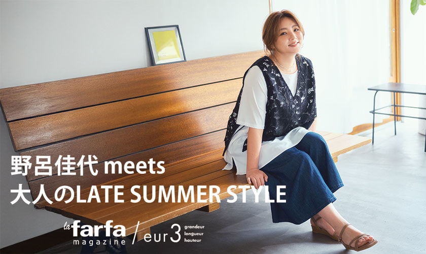 野呂佳代meets 大人のLATE SUMMER STYLE