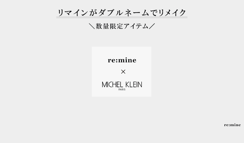  第４弾 【ダブルネームライン】 MICHEL KLEINのアイテムをre:mineがリメイク
