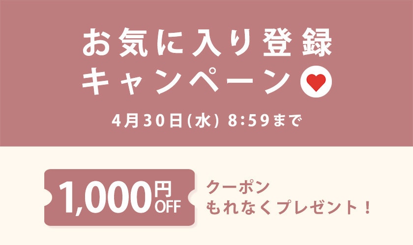 【 お気に入り登録キャンペーン】もれなく 1,000円OFFクーポンプレゼント！