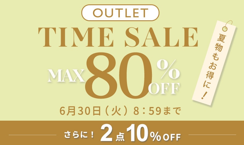 最大80%OFF 夏物もお得に！アウトレット TIME SALE さらに！２点10%OFF