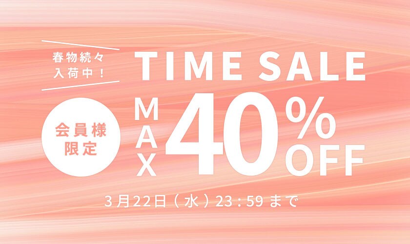 最大40%OFF 春物続々入荷中 会員様限定TIME SALE