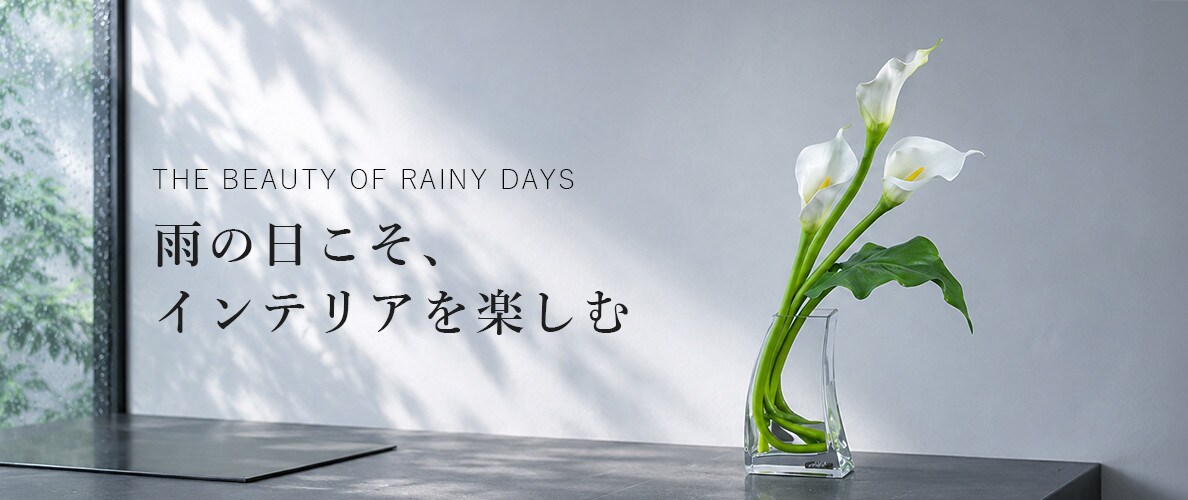 THE BEAUTY OF RAINYDAYS　雨の日こそ、インテリアを楽しむ。