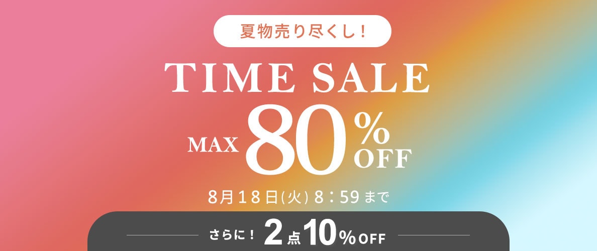 最大80%OFF 夏物売り尽くし TIME SALE | 2点以上でさらに10%OFF も同時開催中！