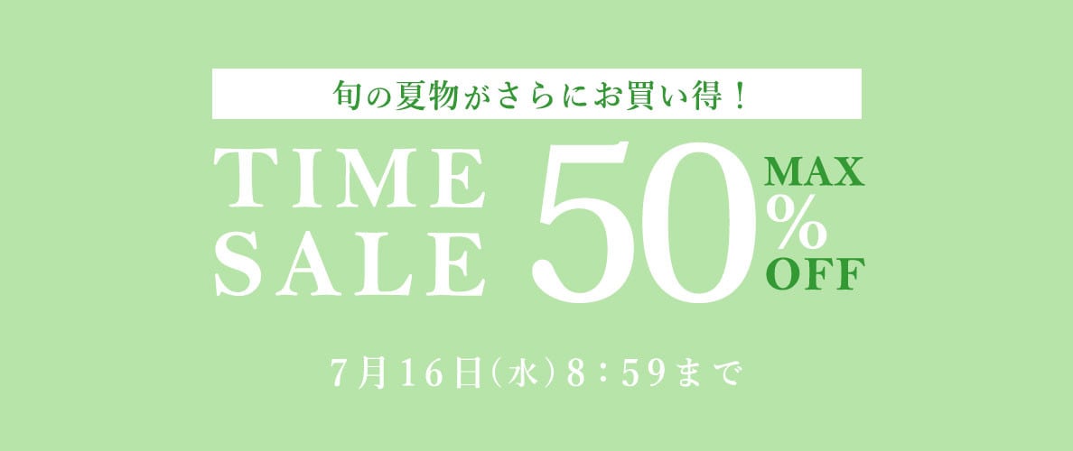 最大50%OFF 旬の夏物がさらにお買い得！ TIME SALE