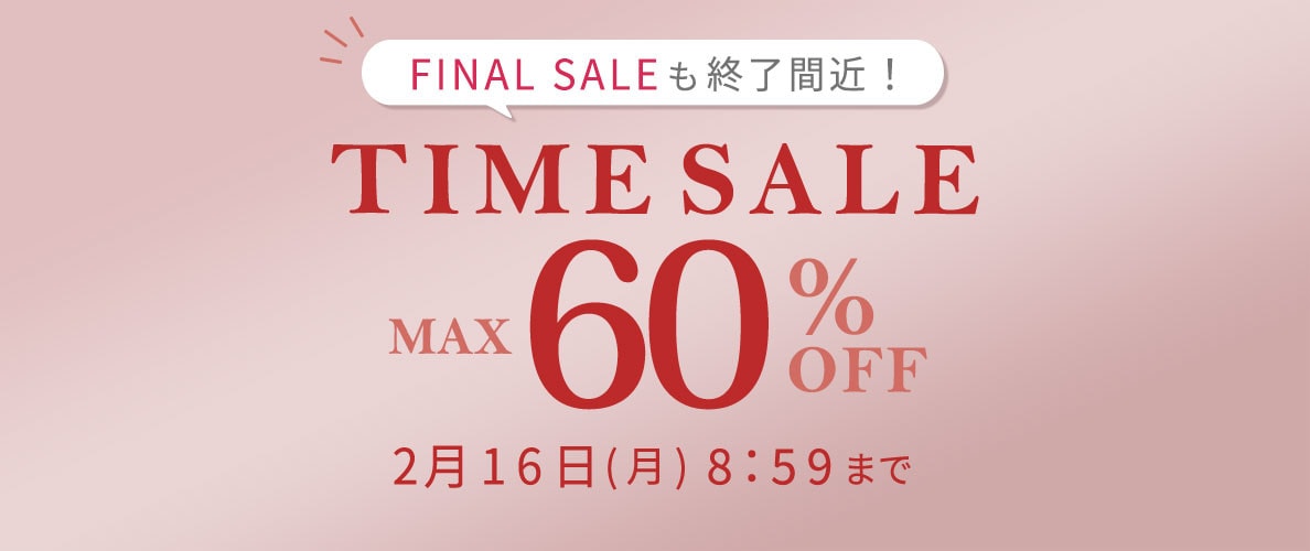 最大60%OFF FINAL SALEも終了間近！ TIME SALE