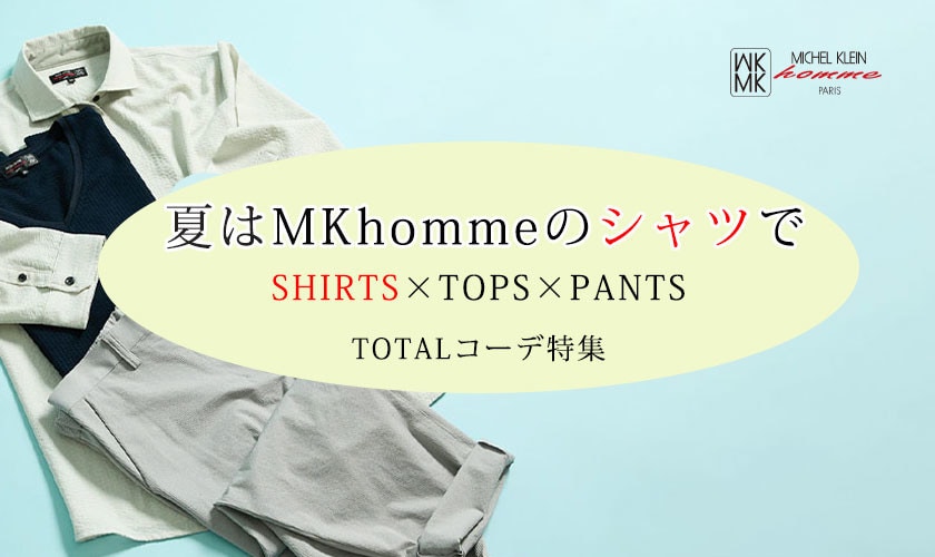 MKhommeの初夏オススメシャツ！コーディネートを交えて。