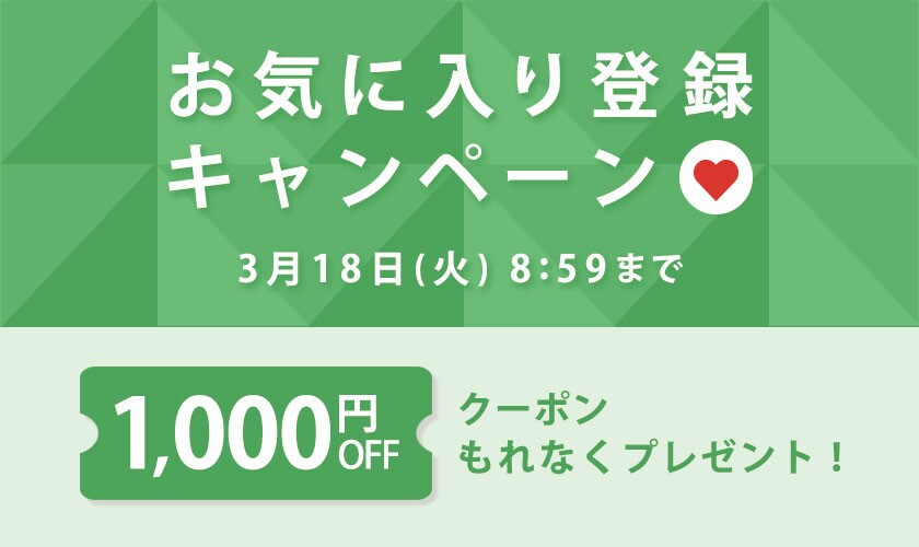【 お気に入り登録キャンペーン】もれなく 1,000円OFFクーポンプレゼント！