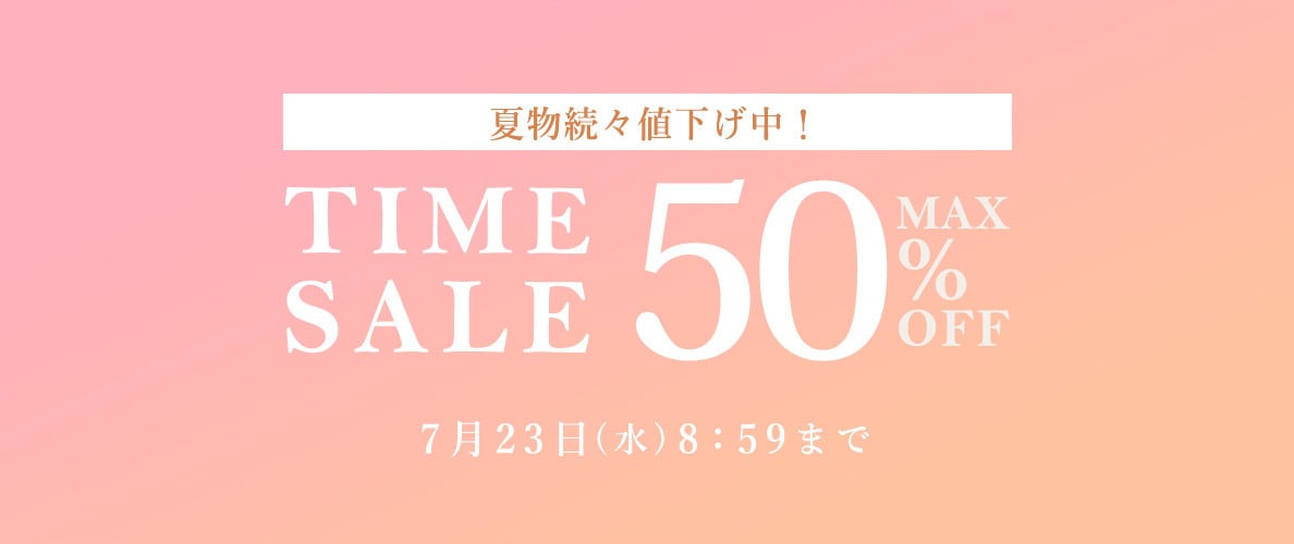 最大50%OFF 夏物続々値下げ中 TIME SALE