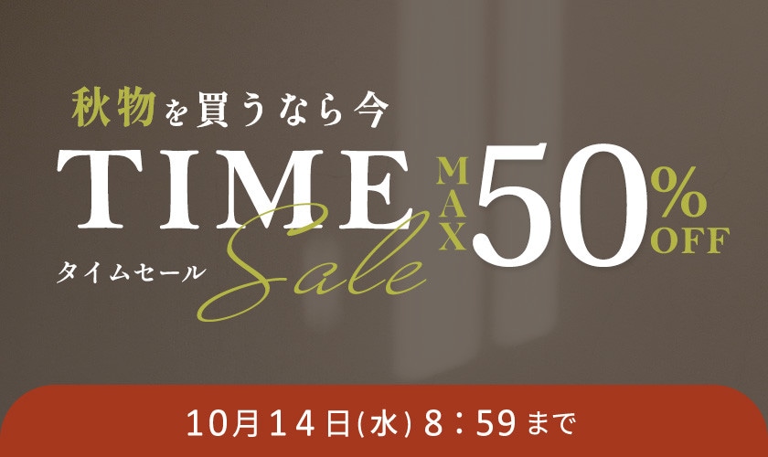 最大50%OFF 秋物を買うなら今 TIME SALE