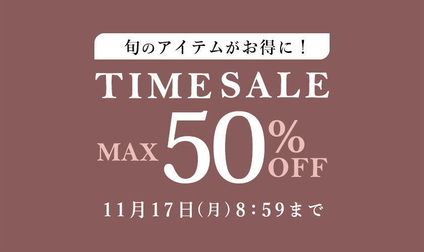 最大50%OFF 旬のアイテムがお得に！ TIME SALE