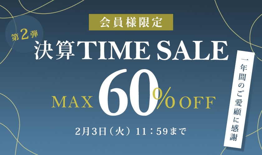 最大60%OFF 一年間のご愛顧に感謝　会員様限定決算TIME SALE第２弾