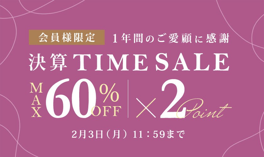 最大60%OFF 1年間のご愛顧に感謝 会員様限定決算TIME SALE＆ダブル 