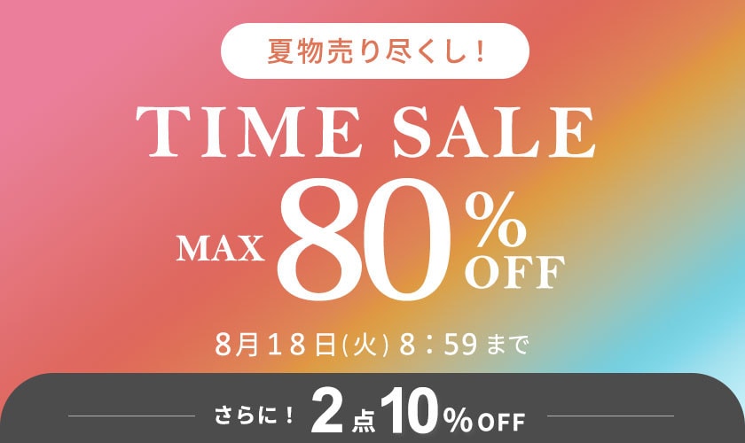 最大80%OFF 夏物売り尽くし TIME SALE | 2点以上でさらに10%OFF も同時開催中！