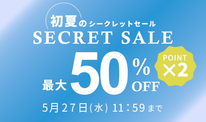 最大50%OFF 会員様限定　初夏のシークレットセール&ダブルポイント