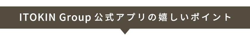 イトキングループ公式アプリの嬉しいポイント