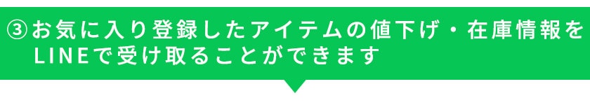 ③お気に入り登録したアイテムの値下げ・在庫情報をLINEで受け取ることができます