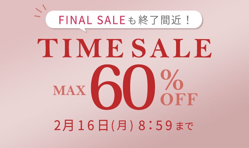 最大60%OFF FINAL SALEも終了間近！ TIME SALE