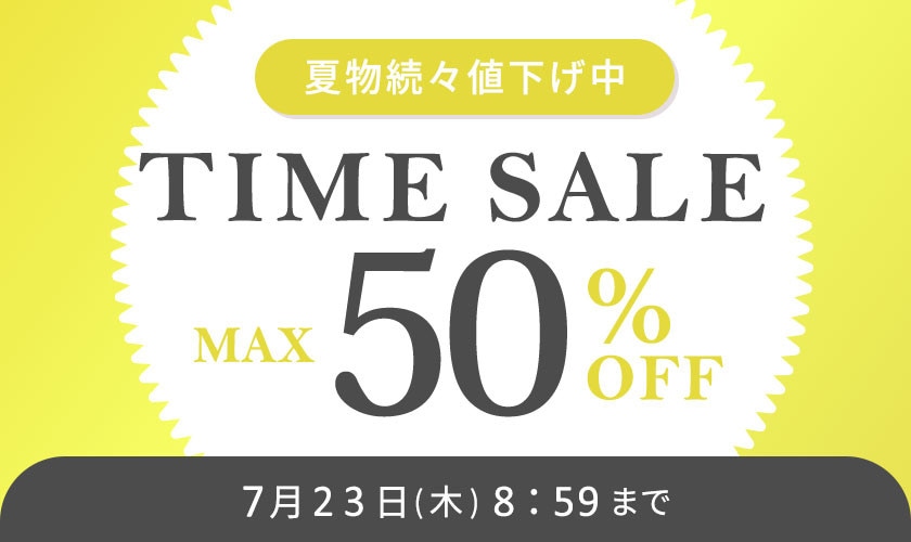 最大50%OFF 夏物続々値下げ中 TIME SALE